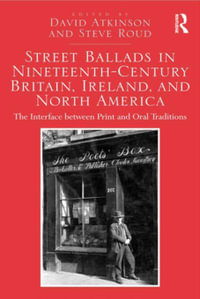 Street Ballads in Nineteenth-Century Britain, Ireland, and North America : The Interface between Print and Oral Traditions - David Atkinson