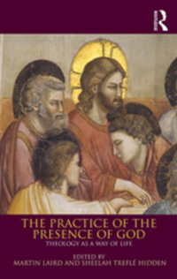 The Practice of the Presence of God : Theology as a Way of Life - Martin Laird