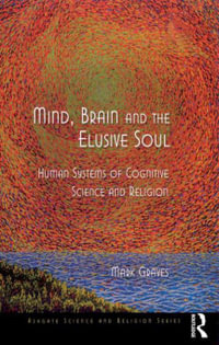 Mind, Brain and the Elusive Soul : Human Systems of Cognitive Science and Religion - Mark Graves