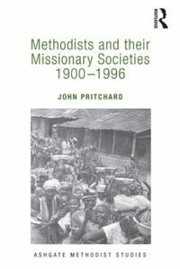 Methodists and their Missionary Societies 1900-1996 : Routledge Methodist Studies Series - John Pritchard