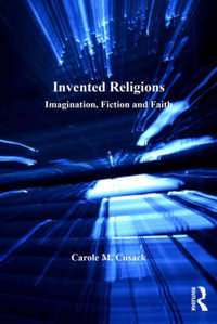 Invented Religions : Imagination, Fiction and Faith - Carole M. Cusack