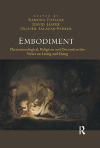 Embodiment : Phenomenological, Religious and Deconstructive Views on Living and Dying - Ramona Fotiade