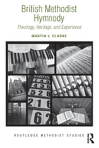 British Methodist Hymnody : Theology, Heritage, and Experience - Martin V. Clarke