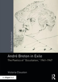 Andre Breton in Exile : The Poetics of "Occultation", 1941-1947 - Victoria Clouston