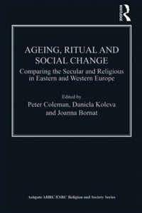 Ageing, Ritual and Social Change : Comparing the Secular and Religious in Eastern and Western Europe - Daniela Koleva
