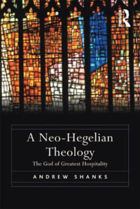 A Neo-Hegelian Theology : The God of Greatest Hospitality - Andrew Shanks