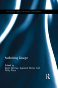 Mobilising Design : Routledge Studies in Human Geography - Suzanne Reimer and Philip Pinch Justin Spinney