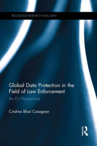 Global Data Protection in the Field of Law Enforcement : An EU Perspective - Cristina Casagran