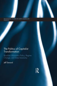 The Politics of Capitalist Transformation : Brazilian Informatics Policy, Regime Change, and State Autonomy - Jeff Seward