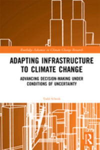 Adapting Infrastructure to Climate Change : Advancing Decision-Making Under Conditions of Uncertainty - Todd Schenk