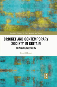 Cricket and Contemporary Society in Britain : Crisis and Continuity - Russell Holden