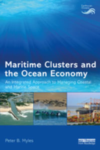 Maritime Clusters and the Ocean Economy : An Integrated Approach to Managing Coastal and Marine Space - Peter B. Myles