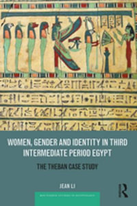 Women, Gender and Identity in Third Intermediate Period Egypt : The Theban Case Study - Jean Li