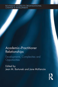 Academic-Practitioner Relationships : Developments, Complexities and Opportunities - Jean M. Bartunek and Jane McKenzie