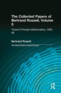 The Collected Papers of Bertrand Russell, Volume 5 : Toward Principia Mathematica, 1905-08 - Bertrand Russell