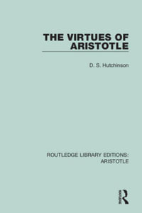 The Virtues of Aristotle : Routledge Library Editions: Aristotle - D. S. Hutchinson