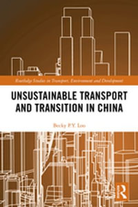 Unsustainable Transport and Transition in China : Routledge Studies in Transport, Environment and Development - Becky PY Loo