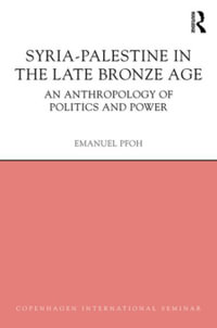 Syria-Palestine in The Late Bronze Age : An Anthropology of Politics and Power - Emanuel Pfoh