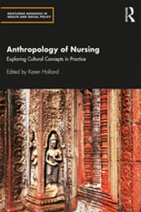 Anthropology of Nursing : Exploring Cultural Concepts in Practice - Karen Holland