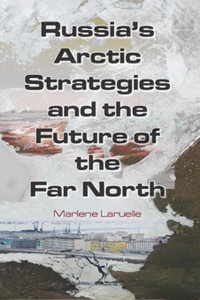 Russia's Arctic Strategies and the Future of the Far North - Marlene Laruelle