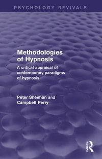 Methodologies of Hypnosis (Psychology Revivals) : A Critical Appraisal of Contemporary Paradigms of Hypnosis - Peter W. Sheehan