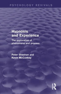 Hypnosis and Experience (Psychology Revivals) : The Exploration of Phenomena and Process - Peter W. Sheehan