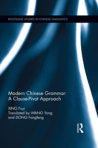 Modern Chinese Grammar - a Clause-Pivot Approach : A Clause-Pivot Theoretical Approach - Fuyi Xing