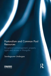 Pastoralism and Common Pool Resources : Rangeland co-management, property rights and access in Mongolia - Sandagsuren Undargaa