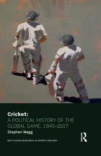 Cricket: A Political History of the Global Game, 1945-2017 : 1945 to 2012 - Stephen Wagg