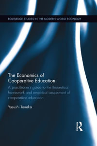 The Economics of Cooperative Education : A practitioner's guide to the theoretical framework and empirical assessment of cooperative education - Yasushi Tanaka