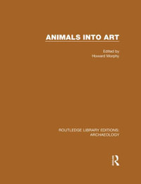 Animals into Art : Routledge Library Editions: Archaeology - Howard Morphy