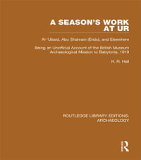 A Season's Work at Ur, Al-'Ubaid, Abu Shahrain-Eridu-and Elsewhere : Being an Unofficial Account of the British Museum Archaeological Mission to Babylonia, 1919 - H.R. Hall