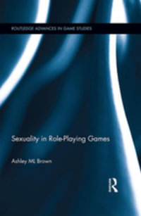 Sexuality in Role-Playing Games : Routledge Advances in Game Studies - Ashley ML Brown