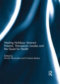 Healing Holidays : Itinerate Patients, Theraputic Locales and the Quest for Health - Harish Naraindas