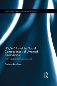 HIV/AIDS and the Social Consequences of Untamed Biomedicine : Anthropological Complicities - Graham Fordham