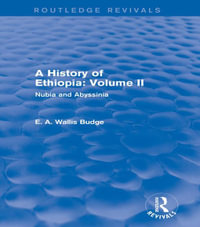 A History of Ethiopia: Volume II (Routledge Revivals) : Nubia and Abyssinia - E. A. Wallis Budge