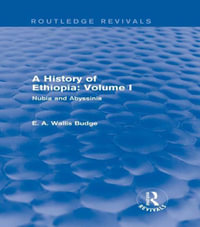 A History of Ethiopia: Volume I (Routledge Revivals) : Nubia and Abyssinia - E. A. Wallis Budge