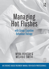 Managing Hot Flushes with Group Cognitive Behaviour Therapy : An evidence-based treatment manual for health professionals - Myra Hunter