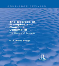 The Decrees of Memphis and Canopus: Vol. III (Routledge Revivals) : The Decree of Canopus - E. A. Wallis Budge