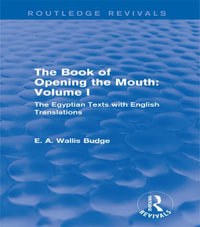 The Book of Opening the Mouth: Vol. I (Routledge Revivals) : The Egyptian Texts with English Translations - E. A. Wallis Budge