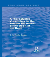 A Hieroglyphic Vocabulary to the Theban Recension of the Book of the Dead (Routledge Revivals) : Routledge Revivals - E. A. Wallis Budge