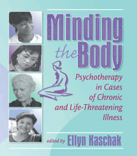 Minding the Body : Psychotherapy in Cases of Chronic and Life-Threatening Illness - Ellyn Kaschak