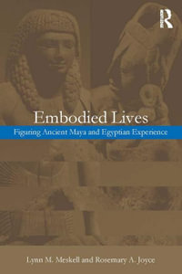 Embodied Lives:  : Figuring Ancient Maya and Egyptian Experience - Rosemary A. Joyce