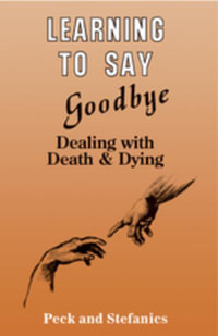 Learning To Say Goodbye : Dealing With Death And Dying - Rosalie Peck