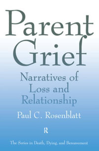 Parent Grief : Narratives of Loss and Relationship - Paul C. Rosenblatt