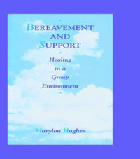 Bereavement and Support : Healing in a Group Environment - Marylou Hughes