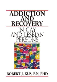 Addiction and Recovery in Gay and Lesbian Persons - Robert J Kus