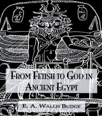 From Fetish To God Ancient Egypt - E.A. Wallis Budge