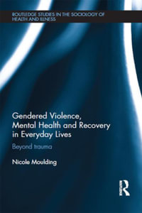 Gendered Violence, Abuse and Mental Health in Everyday Lives : Beyond Trauma - Nicole Moulding