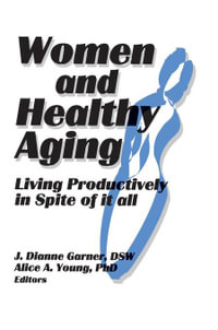 Women and Healthy Aging : Living Productively in Spite of It All - J Dianne Garner